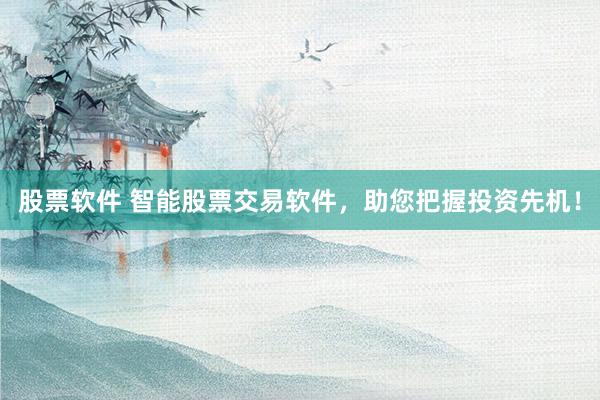股票软件 智能股票交易软件，助您把握投资先机！